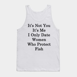 It's Not You It's Me I Only Date Women Who Protect Fish Tank Top